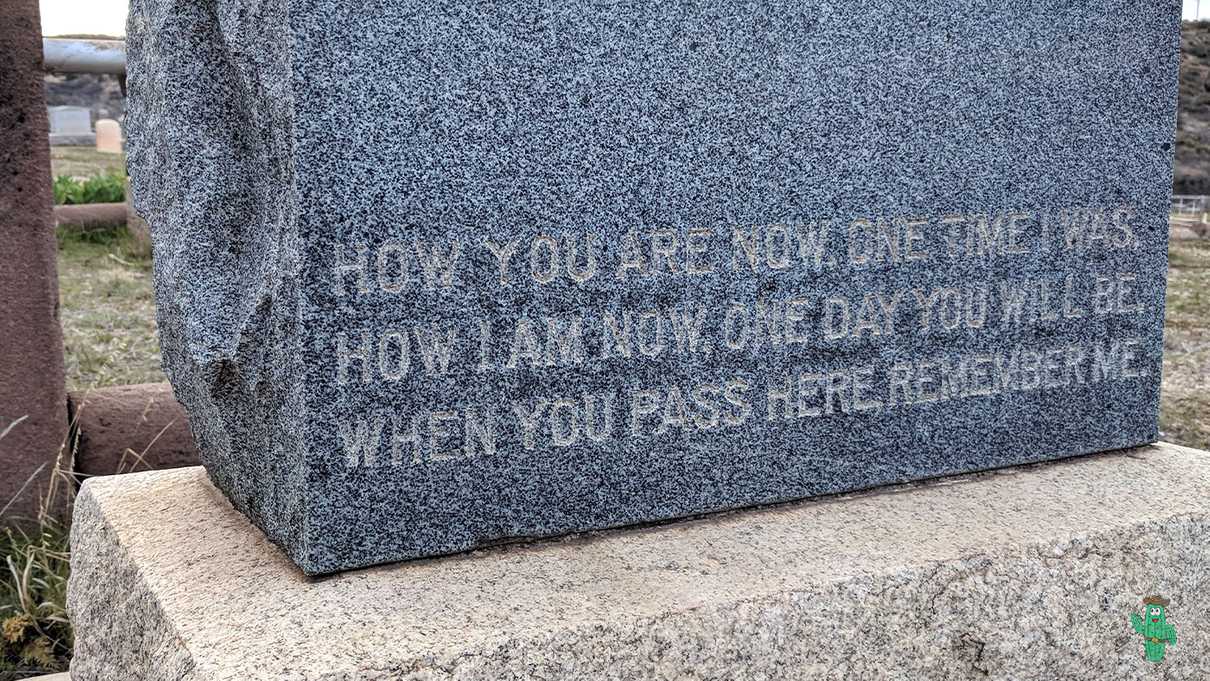 Gravestone which reads How you are now, One time I was How I am now, one day you will be. When you pass here, remember me.